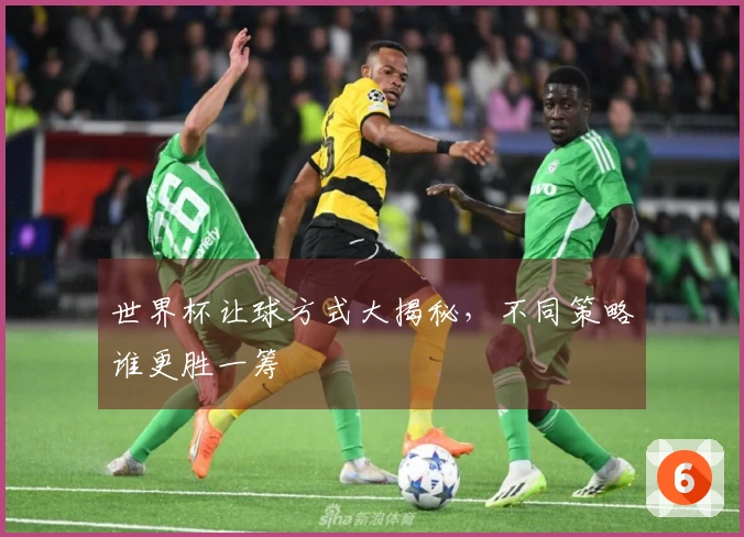 世界杯让球方式大揭秘，不同策略谁更胜一筹